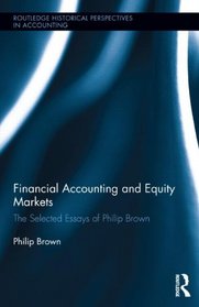 Financial Accounting and Equity Markets: Selected Essays of Philip Brown (Routledge Historical Perspectives in Accounting)