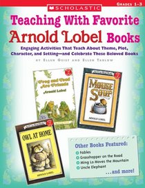Teaching With Favorite Arnold Lobel Books: Engaging Activities That Teach About Theme, Plot, Character, and Setting-and Celebrate These Beloved Books