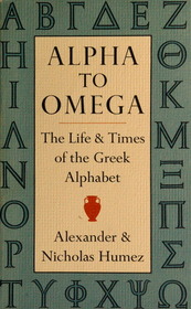 Alpha to Omega: The Life and Times of the Greek Alphabet