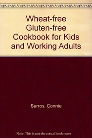 Wheat-free Gluten-free Cookbook for Kids and Working Adults