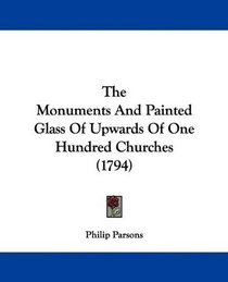 The Monuments And Painted Glass Of Upwards Of One Hundred Churches (1794)