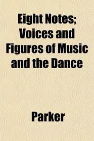 Eight Notes; Voices and Figures of Music and the Dance