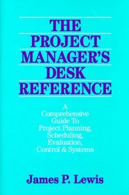The Project Manager's Desk Reference: A Comprehensive Guide to Project Planning, Scheduling, Evaluation, Control & Systems