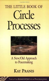 The Little Book of Circle Processes : A New/Old Approach to Peacemaking