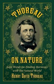Thoreau on Nature: Sage Words on Finding Harmony with the Natural World