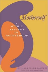 Motherself: A Mythic Analysis of Motherhood