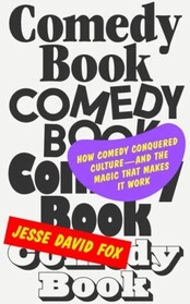 Comedy Book: How Comedy Conquered Culture?and the Magic That Makes It Work