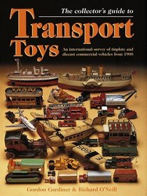 The Collector's Guide to Transport Toys: An International Survey of Tinplate and Diecast Commercial Vehicles from 1900 to the Present Day