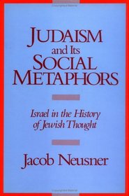 Judaism and its Social Metaphors: Israel in the History of Jewish Thought