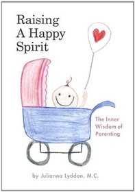 Raising A Happy Spirit: The Inner Wisdom of Parenting