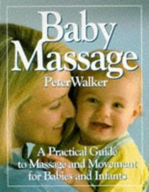 Baby Massage : A Practical Guide to Massage and Movement for Babies and Infants