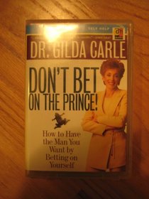 Don't Bet on the Prince: How to Have the Man You Want by Betting on Yourself