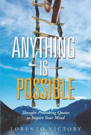 Anything is Possible: Thought-Provoking Quotes to Inspire Your Mind