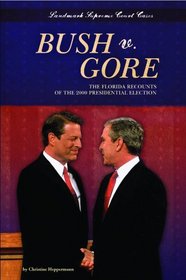 Bush V. Gore: The Florida Recounts of the 2000 Presidential Election (Landmark Supreme Court Cases)