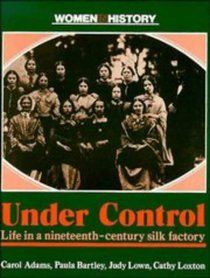 Under Control: Life in a Nineteenth-Century Silk Factory (Women in History)