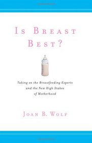 Is Breast Best?: Taking on the Breastfeeding Experts and the New High Stakes of Motherhood (Biopolitics: Medicine, Technoscience, and Health in the Twenty-first Century)