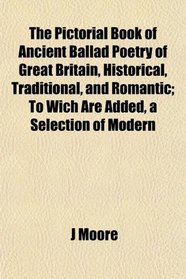 The Pictorial Book of Ancient Ballad Poetry of Great Britain, Historical, Traditional, and Romantic; To Wich Are Added, a Selection of Modern