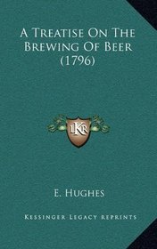 A Treatise On The Brewing Of Beer (1796)