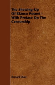 The Shewing-Up Of Blanco Posnet - With Preface On The Censorship