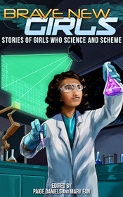 Brave New Girls: Stories of Girls Who Science and Scheme