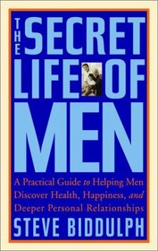 The Secret Life of Men: A Practical Guide to Helping Men Discover Health, Happiness and Deeper Personal Relationships