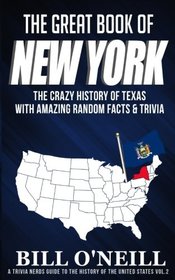 The Great Book of New York: The Crazy History of New York with Amazing Random Facts & Trivia (A Trivia Nerds Guide to the History of the United States) (Volume 2)