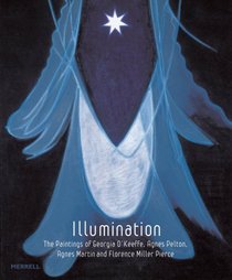 Illumination: The Paintings of Georgia O'keeffe, Agnes Pelton, Agnes Martin and Florence Pierce