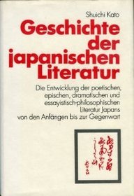 Geschichte der japanischen Literatur Die Entwicklung der poetischen, epischen, dramatischen und essayistisch-philosophischen Literatur Japans von den Anfaengen bis zur Gegenwart
