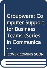 Groupware: Computer Support for Business Teams (Series in Communication Technology and Society)