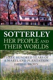 Sotterley: Her People and Their Worlds: Three Hundred Years of a Maryland Plantation