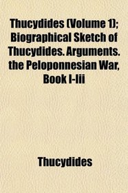 Thucydides (Volume 1); Biographical Sketch of Thucydides. Arguments. the Peloponnesian War, Book I-Iii