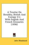 A Treatise On Heraldry, British And Foreign V2: With English And French Glossaries (1896)