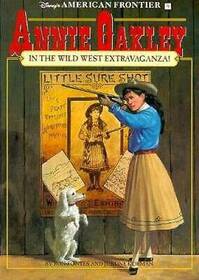 Annie Oakley in the Wild West Extravaganza!: A Historical Novel (Disney's American Frontier, No 9)