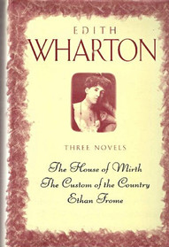 Three Novels: The House of Mirth, the Custom of the Country, Ethan Frome