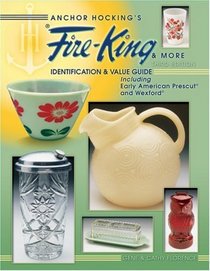 Anchor Hocking's Fire-King & More: Identification & Value Guide, Including Early American Prescut And Wexford (Anchor Hocking's Fire-King and More)