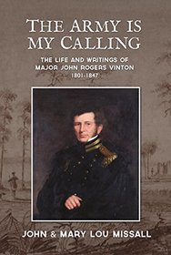 The Army Is My Calling: The Life and Writings of Major John Rogers Vinton 1801-1847