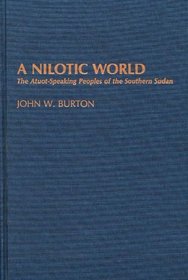 A Nilotic World: The Atuot-Speaking Peoples of the Southern Sudan (Contributions to the Study of Anthropology)