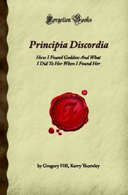 Principia Discordia: How I Found Goddess And What I Did To Her When I Found Her (Forgotten Books)