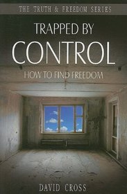 Trapped by Control: How to Find Freedom (Truth & Freedom)