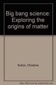 Big bang science: Exploring the origins of matter