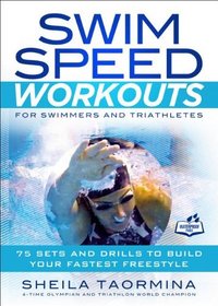 Swim Speed Workouts for Swimmers and Triathletes: 75 Sets and Drills to Build Your Fastest Freestyle (Swim Speed Series)
