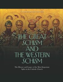 The Great Schism and the Western Schism: The History and Legacy of the Most Important Splits in the Catholic Church