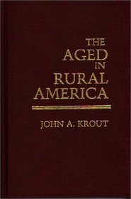 The Aged in Rural America (Contributions to the Study of Aging)