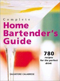 Complete Home Bartender's Guide: 780 Recipes for the Perfect Drink