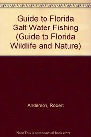 Guide to Florida Salt Water Fishing (Anderson, Robert. Guide to Florida Wildlife and Nature.)