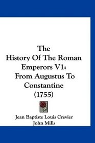 The History Of The Roman Emperors V1: From Augustus To Constantine (1755)