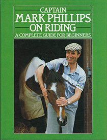 Captain Mark Phillips on Riding: A Complete Guide for Beginners