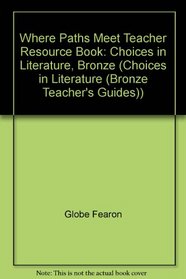 Where Paths Meet Teacher Resource Book: Choices in Literature, Bronze (Choices in Literature (Bronze Teacher's Guides))