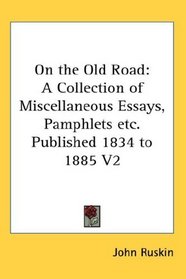 On the Old Road: A Collection of Miscellaneous Essays, Pamphlets etc. Published 1834 to 1885 V2
