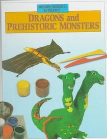 Dragons and Prehistoric Monsters (Draw, Model, and Paint)